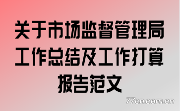 关于市场监督管理局工作总结及工作打算报告范文