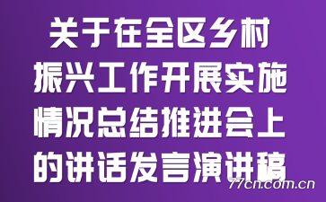 关于在全区乡村振兴工作开展实施情况总结推进会上的讲话发言演讲稿