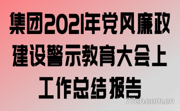 集团2021年党风廉政建设警示教育大会上工作总结报告