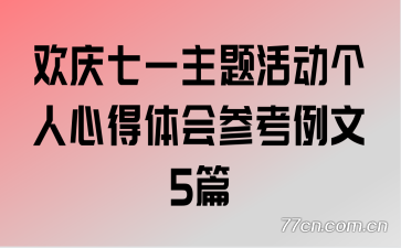 欢庆七一主题活动个人心得体会参考例文5篇