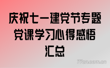 庆祝七一建党节专题党课学习心得感悟汇总