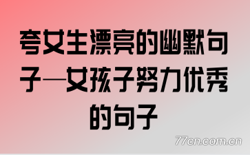 夸女生漂亮的幽默句子—女孩子努力优秀的句子