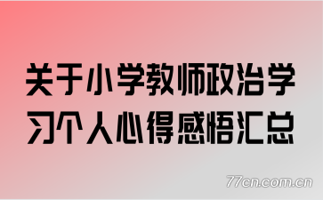 关于小学教师政治学习个人心得感悟汇总