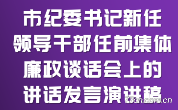 市纪委书记 新任领导干部任前集体廉政谈话会上的讲话发言演讲稿