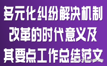 多元化纠纷解决机制改革的时代意义及其要点工作总结范文